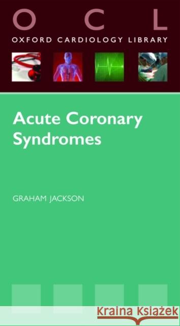 Acute Coronary Syndromes Graham Jackson 9780199543496 Oxford University Press, USA