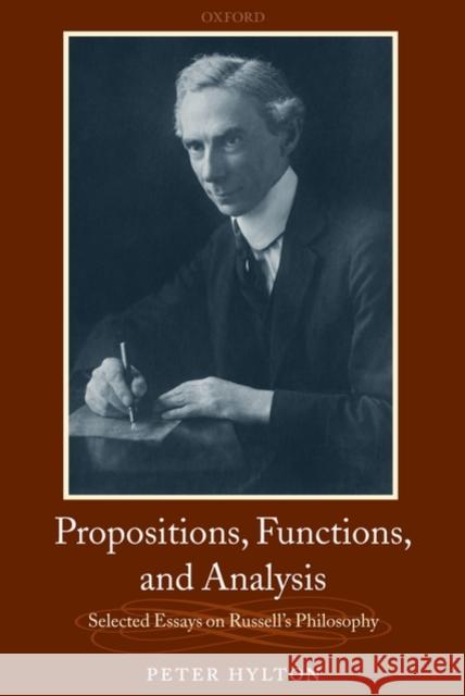 Propositions, Functions, and Analysis: Selected Essays on Russell's Philosophy Hylton, Peter 9780199543625