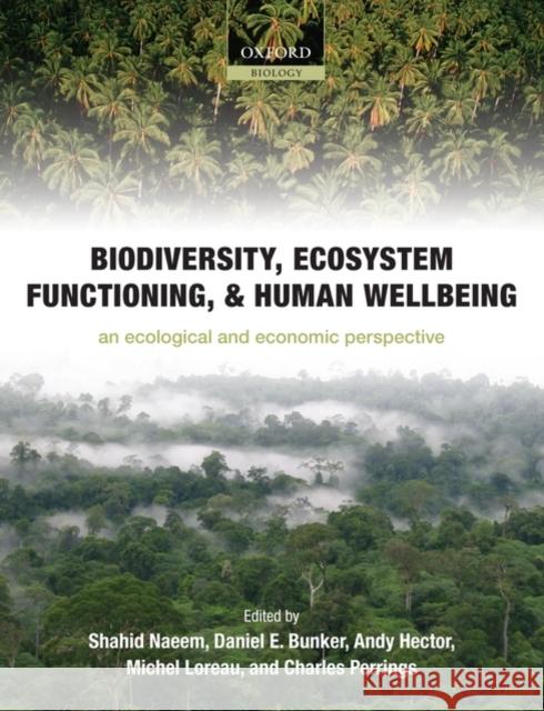 Biodiversity, Ecosystem Functioning, and Human Wellbeing: An Ecological and Economic Perspective Naeem, Shahid 9780199547951 Oxford University Press, USA