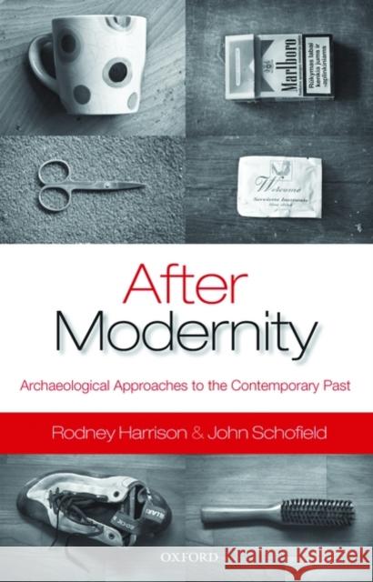 After Modernity: Archaeological Approaches to the Contemporary Past Harrison, Rodney 9780199548071