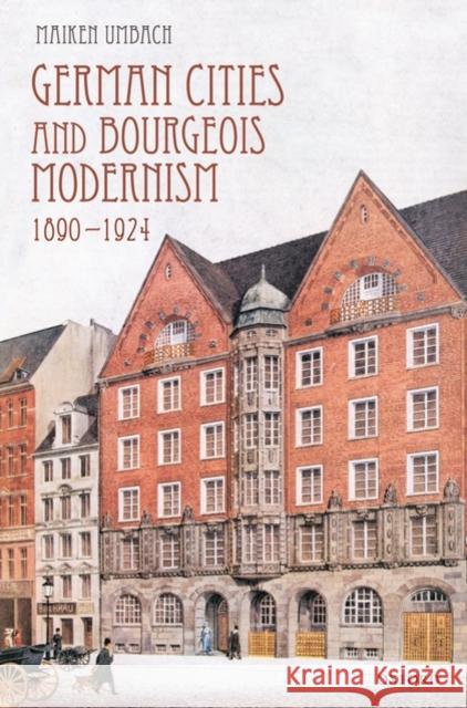 German Cities and Bourgeois Modernism, 1890-1924 Maiken Umbach 9780199557394 Oxford University Press, USA
