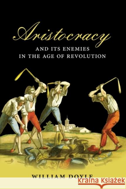 Aristocracy and Its Enemies in the Age of Revolution Doyle, William 9780199559855