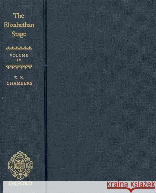 The Elizabethan Stage: Volume 4 Chambers, E. K. 9780199567515 Oxford University Press, USA