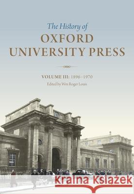 The History of Oxford University Press, Volume III: 1896-1970 Louis, W. Roger 9780199568406