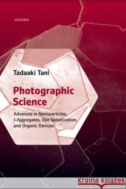 Photographic Science: Advances in Nano-Particles, J-Aggregates and Dye Sensitization Tani, Tadaaki 9780199572953 Oxford University Press, USA