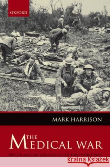 The Medical War: British Military Medicine in the First World War Harrison, Mark 9780199575824