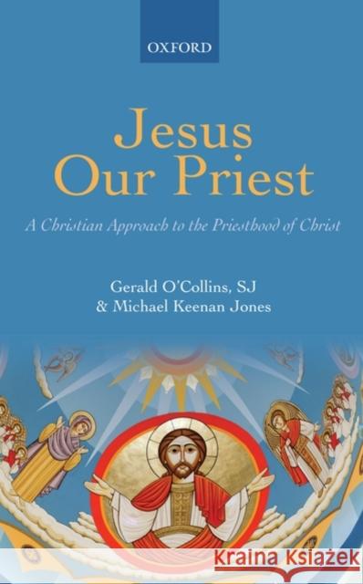 Jesus Our Priest: A Christian Approach to the Priesthood of Christ O'Collins Sj, Gerald 9780199576456 Oxford University Press, USA