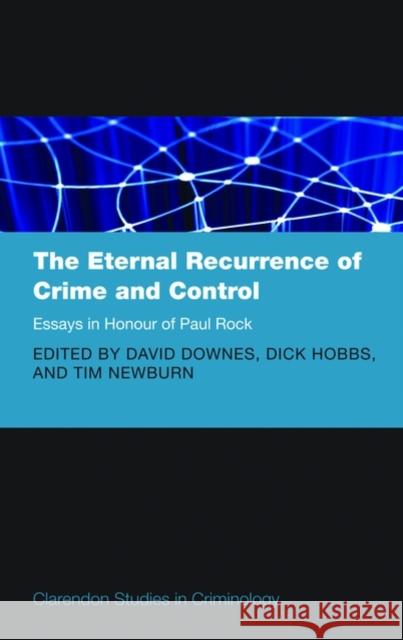 The Eternal Recurrence of Crime and Control: Essays in Honour of Paul Rock Tim Newburn David Downes Dick Hobbs 9780199580231 Oxford University Press, USA