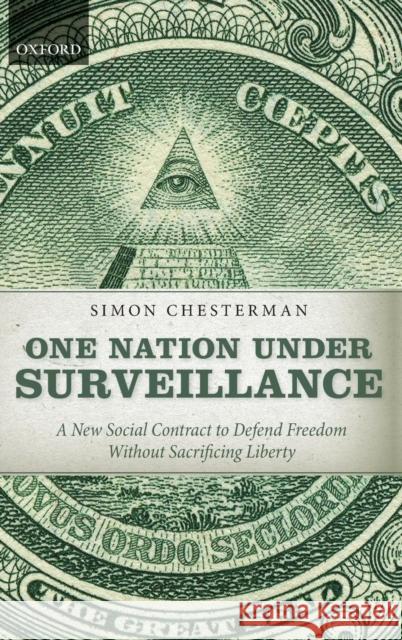 One Nation Under Surveillance: A New Social Contract to Defend Freedom Without Sacrificing Liberty Chesterman, Simon 9780199580378