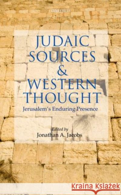 Judaic Sources and Western Thought: Jerusalem's Enduring Presence Jacobs, Jonathan A. 9780199583157 Oxford University Press, USA