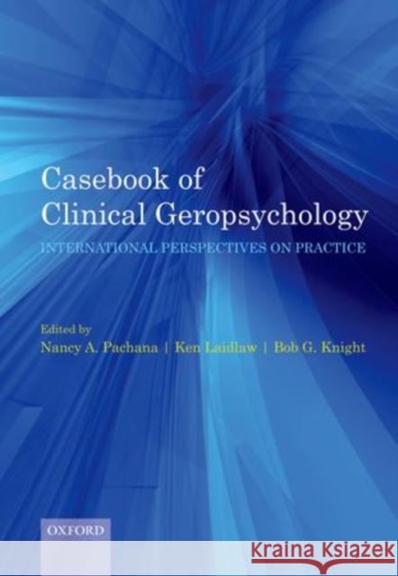 Casebook of Clinical Geropsychology: International Perspectives on Practice Pachana, Nancy 9780199583553 Oxford University Press, USA