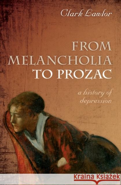 From Melancholia to Prozac: A History of Depression Lawlor, Clark 9780199585793