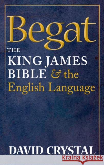 Begat: The King James Bible and the English Language Crystal, David 9780199585854