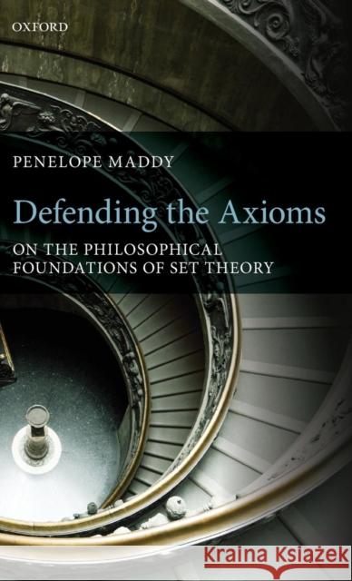 Defending the Axioms: On the Philosophical Foundations of Set Theory Maddy, Penelope 9780199596188 Oxford University Press, USA