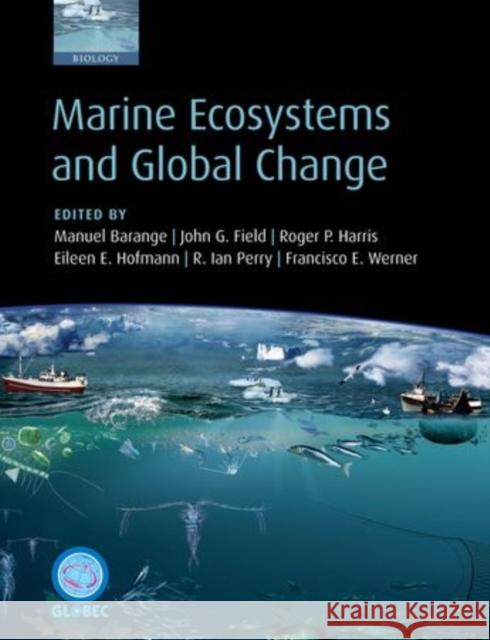 Marine Ecosystems and Global Change Manuel Barange John G. Field Roger P. Harris 9780199600892