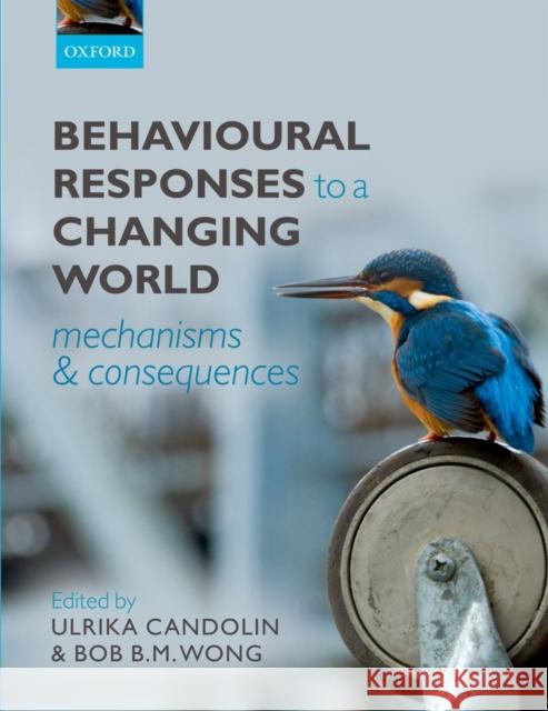 Behavioural Responses to a Changing World: Mechanisms and Consequences Candolin, Ulrika 9780199602575 0