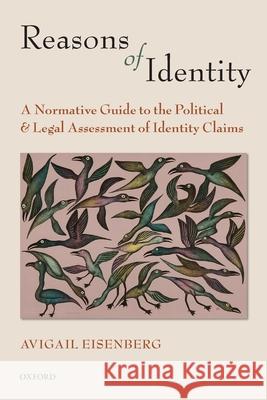 Reasons of Identity: A Normative Guide to the Political and Legal Assessment of Identity Claims Eisenberg, Avigail 9780199604425