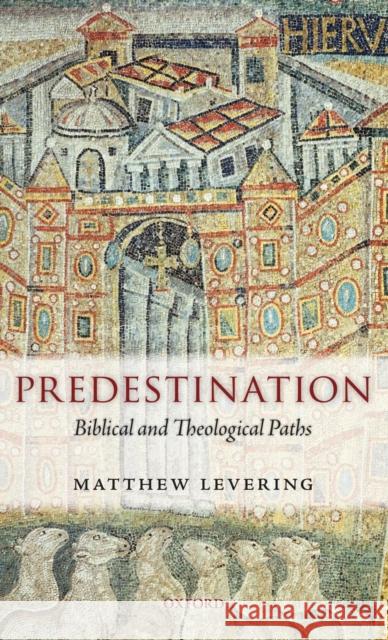 Predestination: Biblical and Theological Paths Levering, Matthew 9780199604524