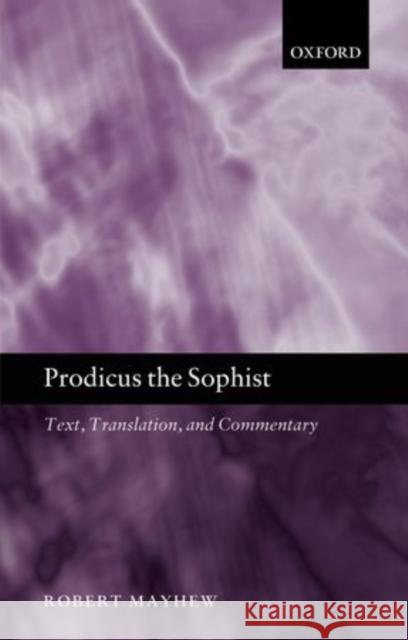 Prodicus the Sophist: Text, Translation, and Commentary Mayhew, Robert 9780199607877
