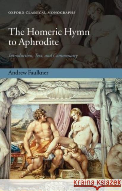 The Homeric Hymn to Aphrodite: Introduction, Text, and Commentary Faulkner, Andrew 9780199639496