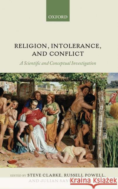 Religion, Intolerance, and Conflict: A Scientific and Conceptual Investigation Clarke, Steve 9780199640911