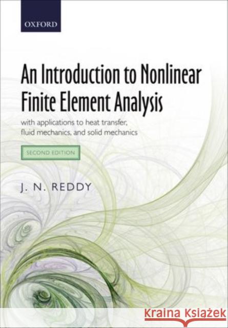 An Introduction to Nonlinear Finite Element Analysis: With Applications to Heat Transfer, Fluid Mechanics, and Solid Mechanics J N Reddy 9780199641758 OXFORD UNIVERSITY PRESS ACADEM
