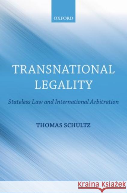 Transnational Legality: Stateless Law and International Arbitration Schultz, Thomas 9780199641956 Oxford University Press, USA
