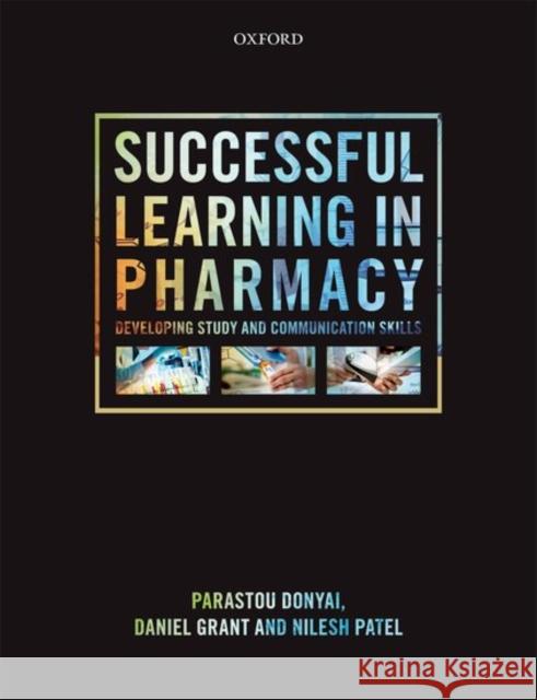 Successful Learning in Pharmacy: Developing Communication and Study Skills Parastou Donyai Daniel Grant Nilesh Patel 9780199642113