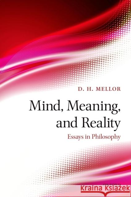 Mind, Meaning, and Reality: Essays in Philosophy Mellor, D. H. 9780199645084 0