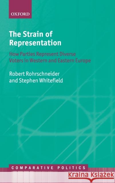 The Strain of Representation: How Parties Represent Diverse Voters in Western and Eastern Europe Rohrschneider, Robert 9780199652785