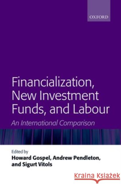 Financialization, New Investment Funds, and Labour: An International Comparison Gospel, Howard 9780199653584 Oxford University Press, USA