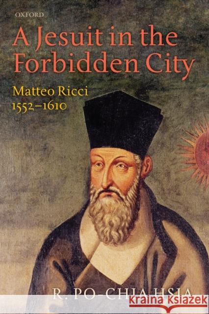 A Jesuit in the Forbidden City: Matteo Ricci, 1552-1610 Hsia, R. Po-Chia 9780199656530 Oxford University Press