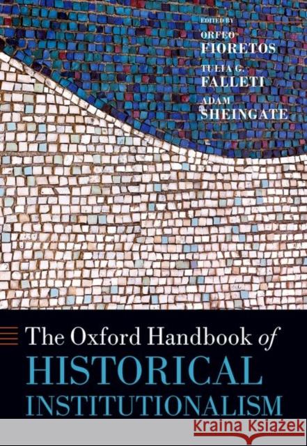 The Oxford Handbook of Historical Institutionalism Orfeo Fioretos Tulia G. Falleti Adam Sheingate 9780199662814 Oxford University Press, USA