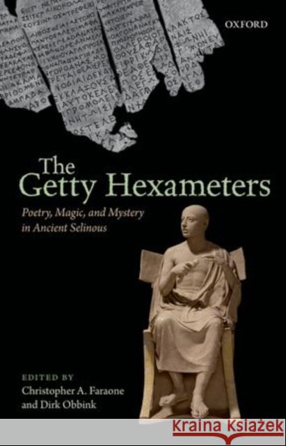 The Getty Hexameters: Poetry, Magic, and Mystery in Ancient Selinous Faraone, Christopher A. 9780199664108 Oxford University Press, USA