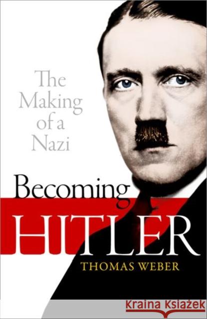 Becoming Hitler: The Making of a Nazi  Weber, Thomas (Professor of History and International Affairs, University of Aberdeen) 9780199664627