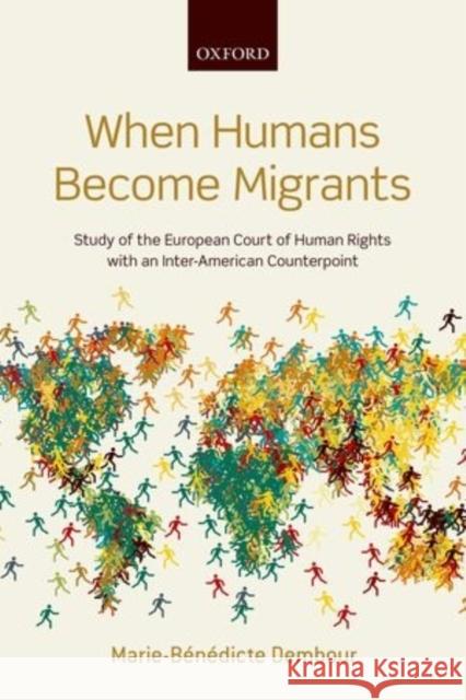When Humans Become Migrants: Study of the European Court of Human Rights with an Inter-American Counterpoint Dembour, Marie-Bénédicte 9780199667833 Oxford University Press, USA