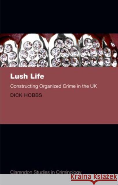 Lush Life: Constructing Organized Crime in the UK Hobbs, Dick 9780199668281
