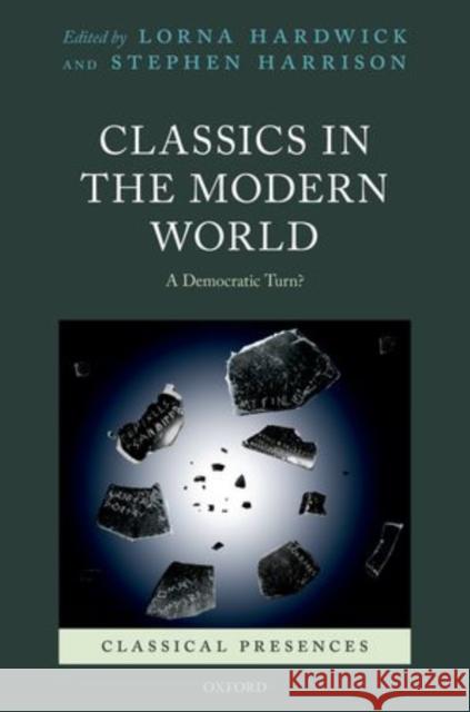 Classics in the Modern World: A Democratic Turn? Hardwick, Lorna 9780199673926 Oxford University Press, USA