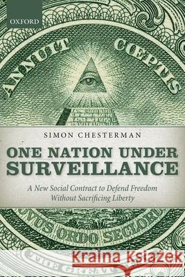 One Nation Under Surveillance: A New Social Contract to Defend Freedom Without Sacrificing Liberty Chesterman, Simon 9780199674954