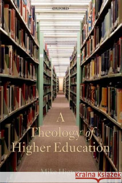 A Theology of Higher Education Mike Higton 9780199677955