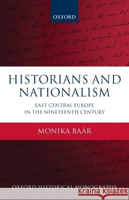 Historians and Nationalism: East-Central Europe in the Nineteenth Century Baar, Monika 9780199681990