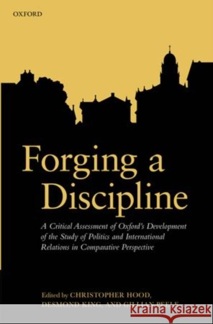 Forging a Discipline: A Critical Assessment of Oxford's Development of the Study of Politics and International Relations in Comparative Pers Hood, Christopher 9780199682218
