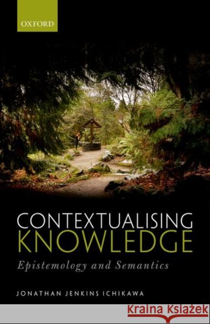 Contextualising Knowledge: Epistemology and Semantics Ichikawa, Jonathan Jenkins 9780199682706 Oxford University Press, USA