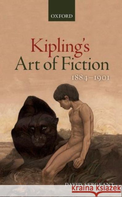 Kipling's Art of Fiction, 1884-1901 Sergeant, David 9780199684588