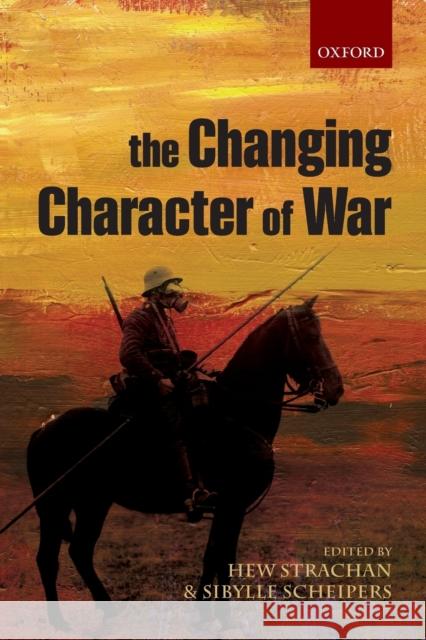 The Changing Character of War Hew Strachan Sibylle Scheipers 9780199688005 Oxford University Press, USA