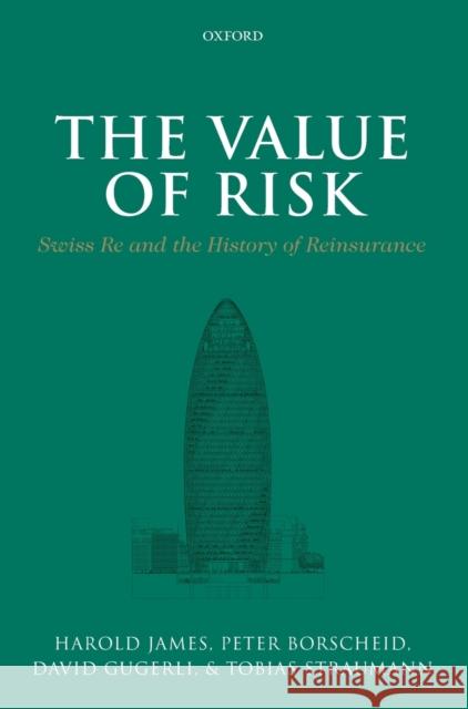 The Value of Risk: Swiss Re and the History of Reinsurance James, Harold 9780199689804