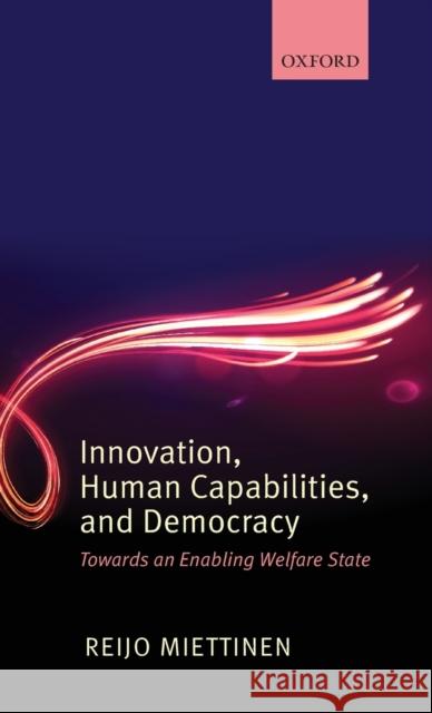 Innovation, Human Capabilities, and Democracy: Towards an Enabling Welfare State Miettinen, Reijo 9780199692613 Oxford University Press, USA