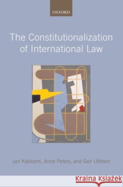 The Constitutionalization of International Law Jan Klabbers Anne Peters Geir Ulfstein 9780199693542 Oxford University Press, USA