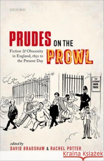 Prudes on the Prowl: Fiction and Obscenity in England, 1850 to the Present Day Potter, Rachel 9780199697564