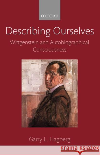 Describing Ourselves: Wittgenstein and Autobiographical Consciousness Hagberg, Garry L. 9780199698424